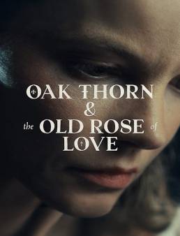 فيلم Oak Thorn &amp; the Old Rose of Love 2022 مترجم